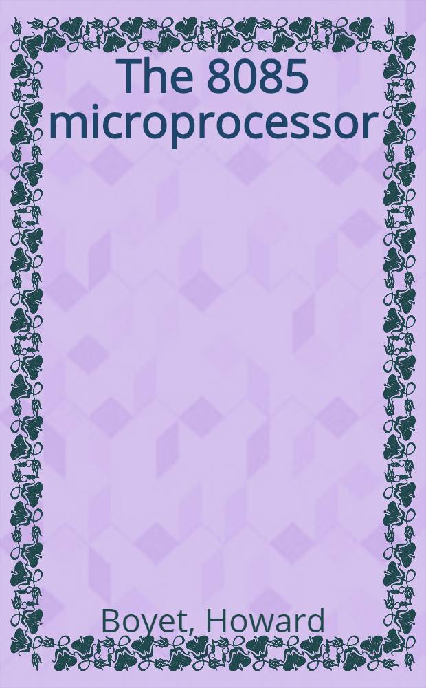 The 8085 microprocessor : Fundamentals a. applications (hands-on) : 76 control experiments (with the Intel SDK-85; Applicable to any 8085 system)