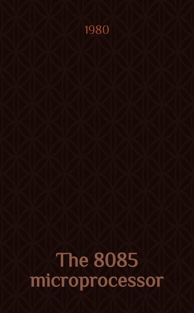 The 8085 microprocessor : Fundamentals a. applications (hands-on) 76 control experiments (with the Intel SDK-85; Applicable to any 8085 system). Vol. 1