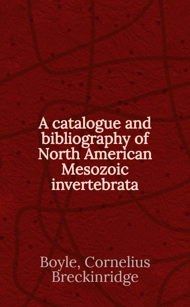 A catalogue and bibliography of North American Mesozoic invertebrata
