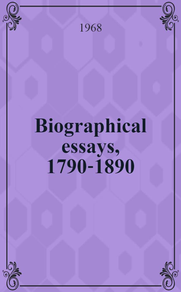 Biographical essays, 1790-1890