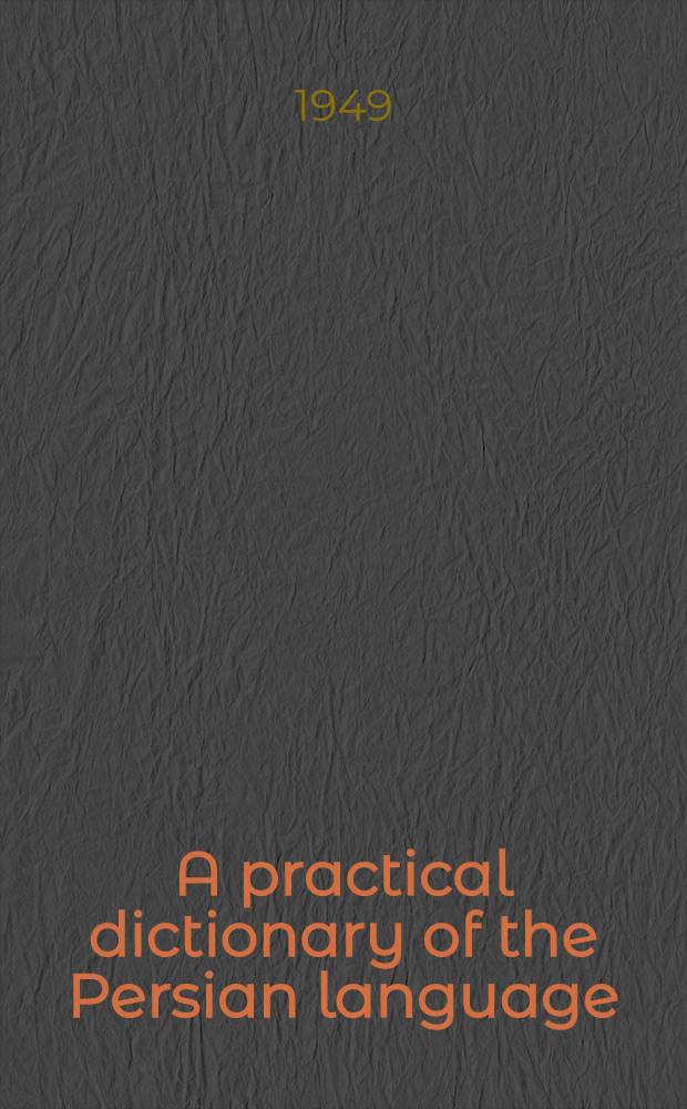 A practical dictionary of the Persian language