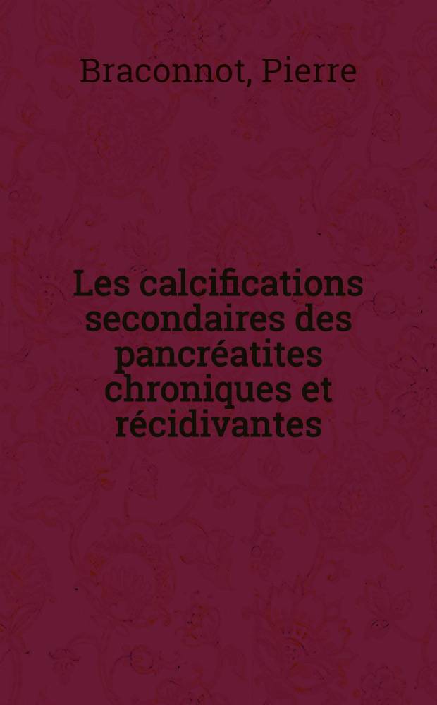 Les calcifications secondaires des pancréatites chroniques et récidivantes : Thèse