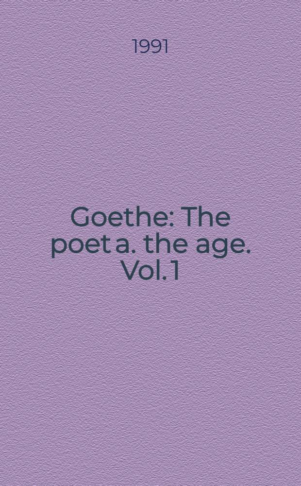 Goethe : The poet a. the age. Vol. 1 : The poetry of desire (1749-1790)