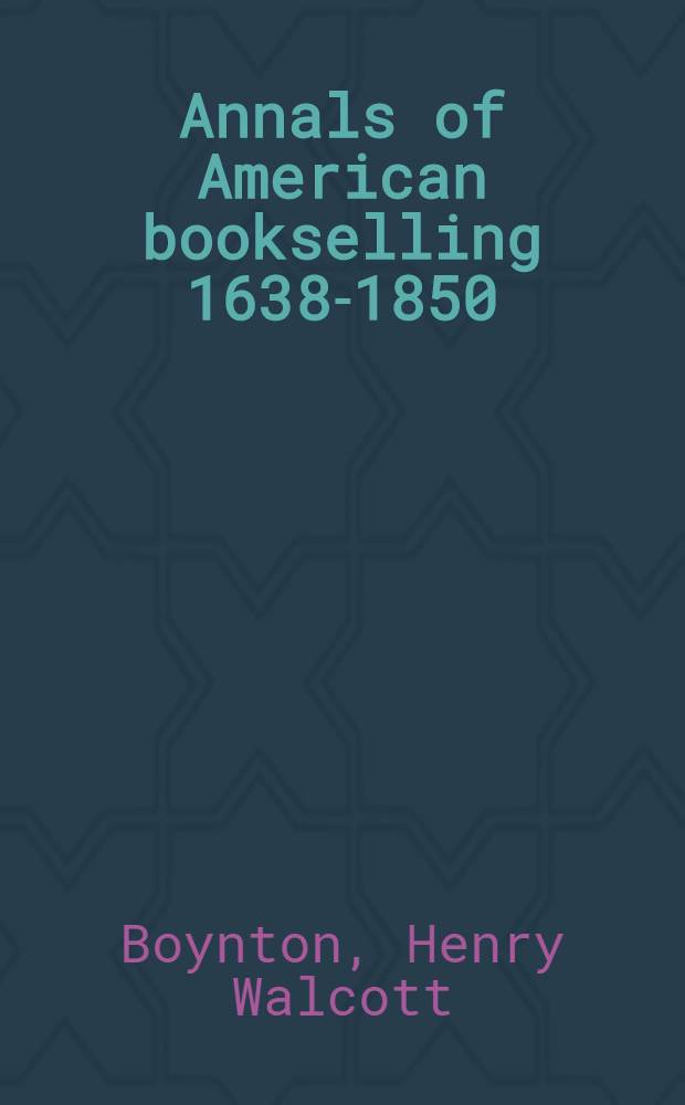 Annals of American bookselling 1638-1850