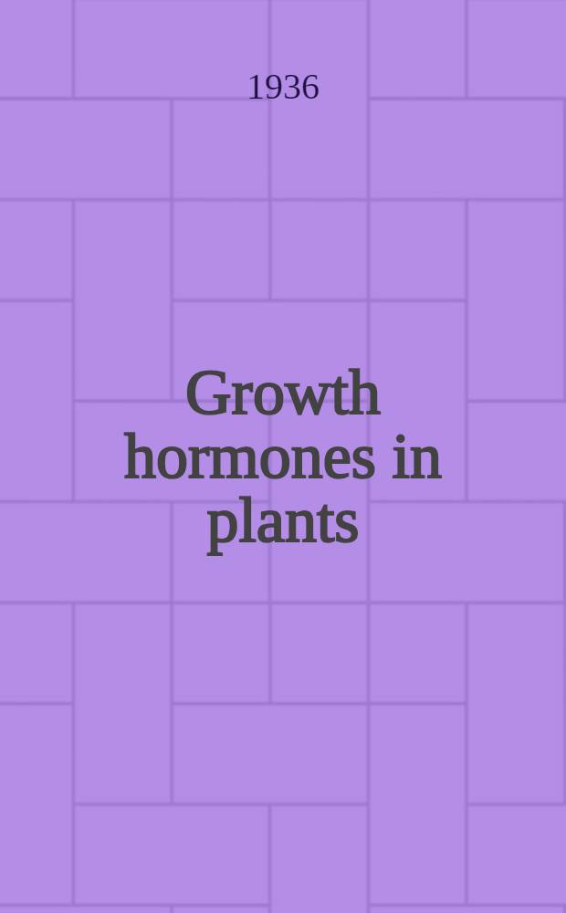 Growth hormones in plants : Authorized English translation of Die Wuchsstofftheorie und ihre Bedeutung für die Analyse des Wachstums und der Wachstumsbewegungen der Pflanzen