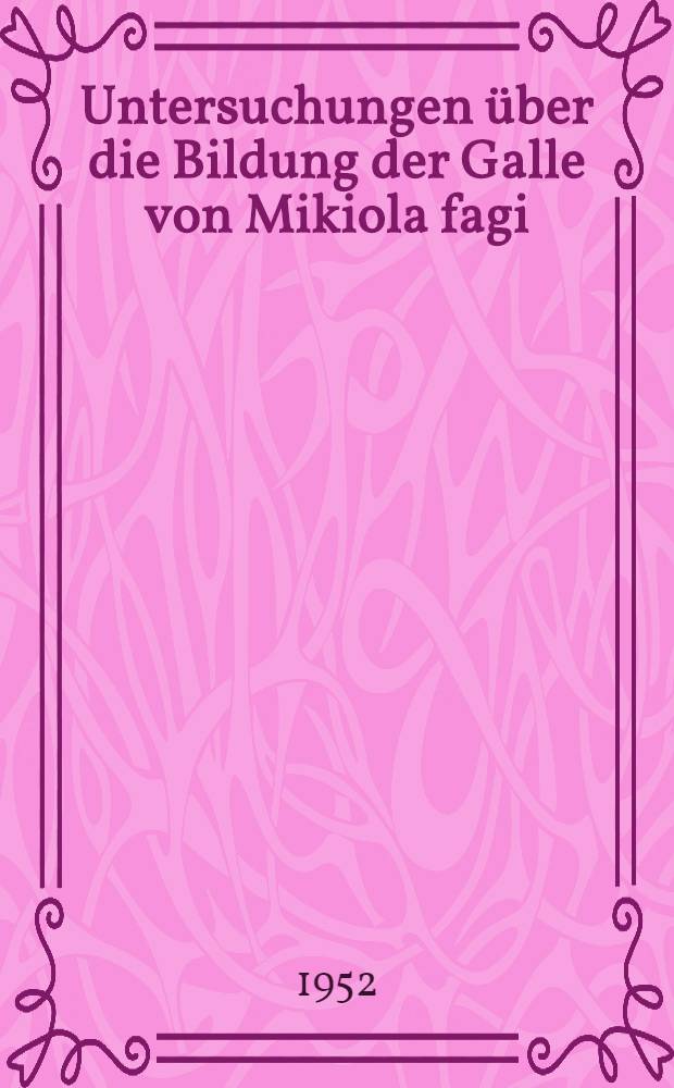 Untersuchungen über die Bildung der Galle von Mikiola fagi : With an engl. summary