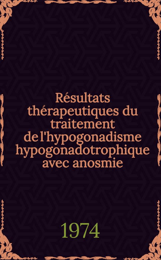 Résultats thérapeutiques du traitement de l'hypogonadisme hypogonadotrophique avec anosmie (syndrome de de Morsier) chez l'homme : À propos de quatre observations : Thèse ..