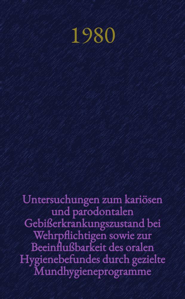 Untersuchungen zum kariösen und parodontalen Gebißerkrankungszustand bei Wehrpflichtigen sowie zur Beeinflußbarkeit des oralen Hygienebefundes durch gezielte Mundhygieneprogramme : Inaug.-Diss