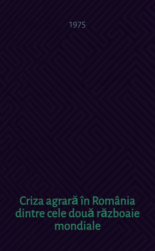 Criza agrară &icirc;n Rom&acirc;nia dintre cele două războaie mondiale
