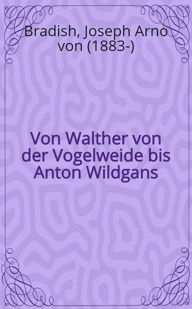 Von Walther von der Vogelweide bis Anton Wildgans : Aufsätze und Vorträge aus fünf Jahrzehnten