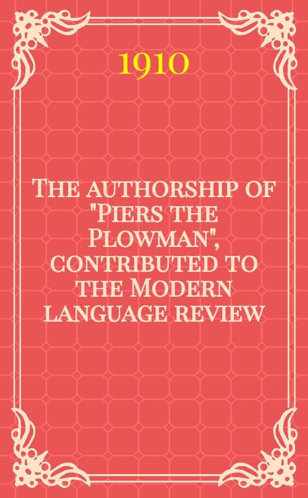 The authorship of "Piers the Plowman", contributed to the Modern language review
