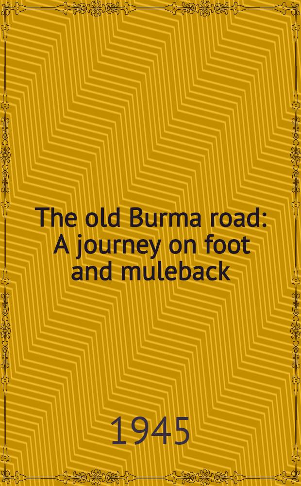 The old Burma road : A journey on foot and muleback