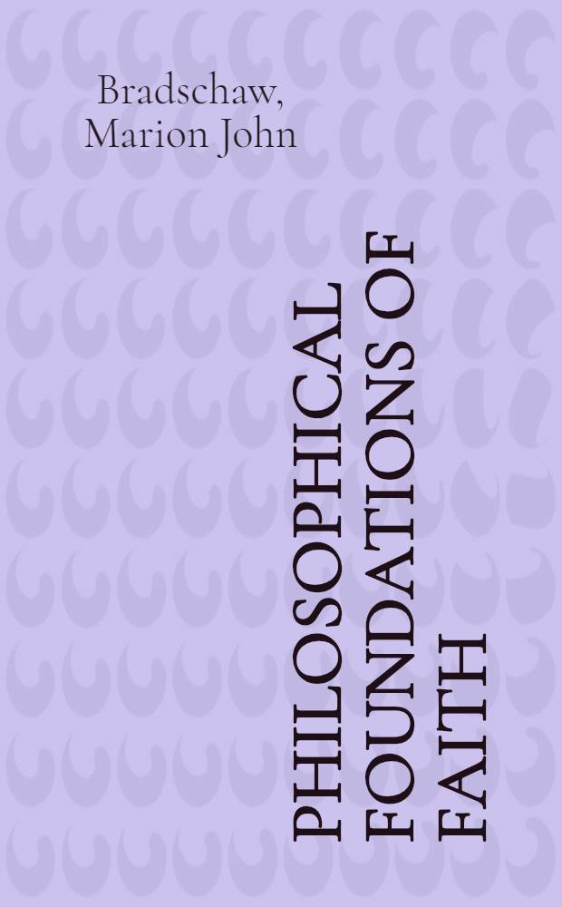Philosophical foundations of faith : A contribution toward a philosophy of religion