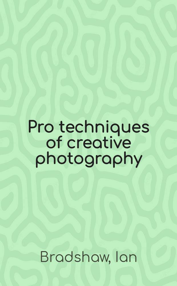 Pro techniques of creative photography : Methods of the thinking photographer