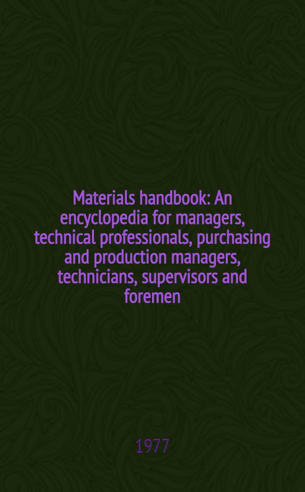 Materials handbook : An encyclopedia for managers, technical professionals, purchasing and production managers, technicians, supervisors and foremen