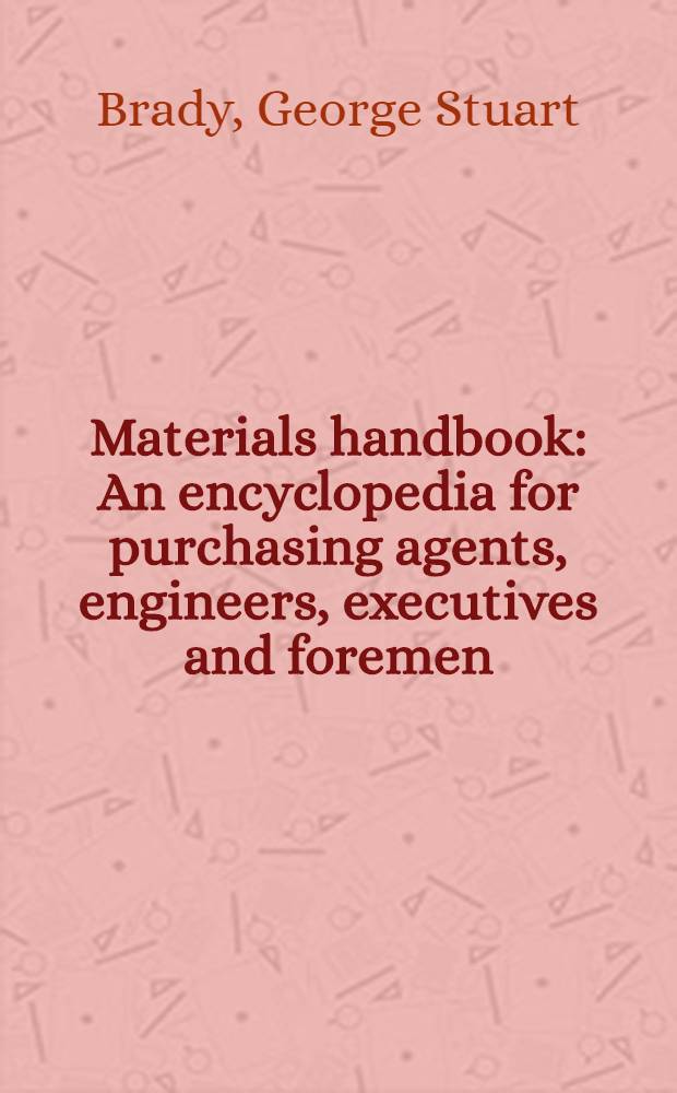 Materials handbook : An encyclopedia for purchasing agents, engineers, executives and foremen