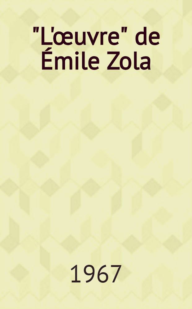 "L'œuvre" de Émile Zola : Roman sur les arts : Manifeste, autobiographie, roman à clef