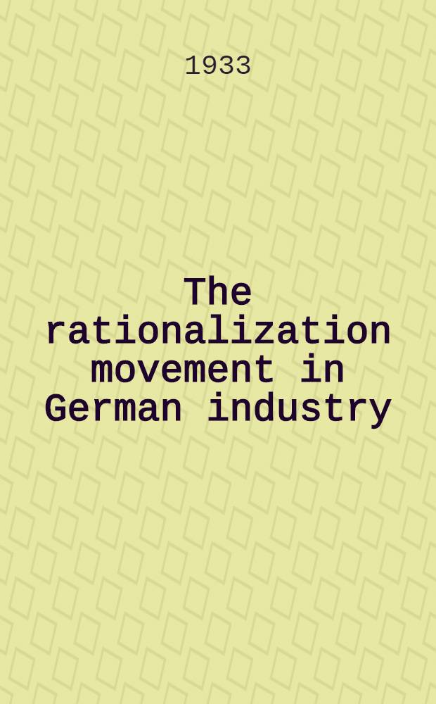 The rationalization movement in German industry : A study in the evolution of economic planning