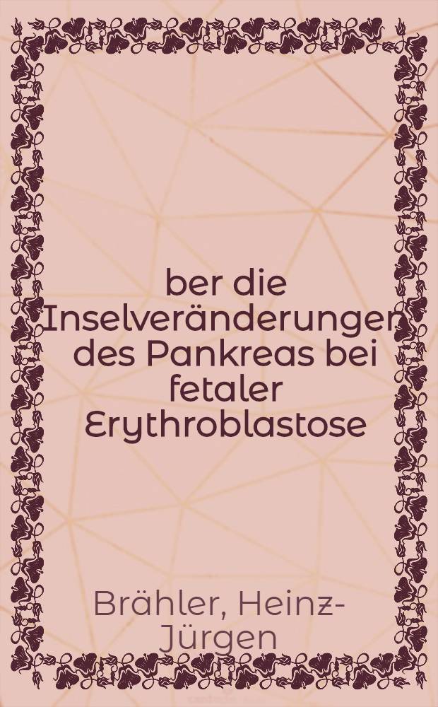 Über die Inselveränderungen des Pankreas bei fetaler Erythroblastose : Inaug.-Diss. ... der ... Med. Fakultät der ... Univ. zu Bonn