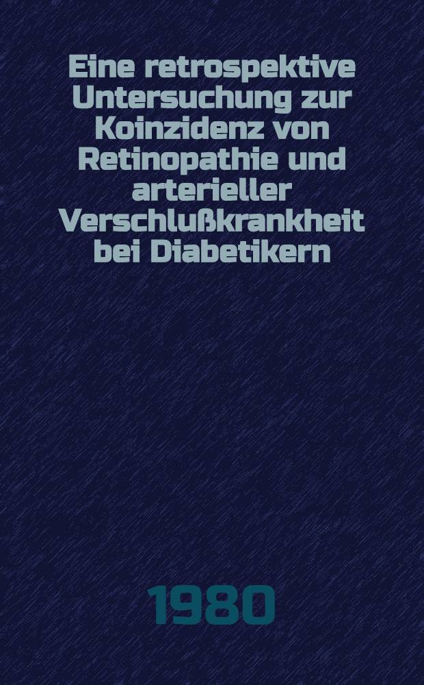 Eine retrospektive Untersuchung zur Koinzidenz von Retinopathie und arterieller Verschlußkrankheit bei Diabetikern : Diss
