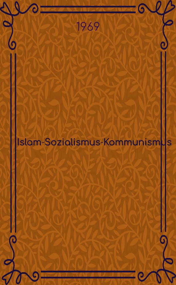 Islam-Sozialismus-Kommunismus : Zur ideengeschichtlichen Grundlage der Sozialismus- und Kommunismus-Diskussion innerhalb des Islams