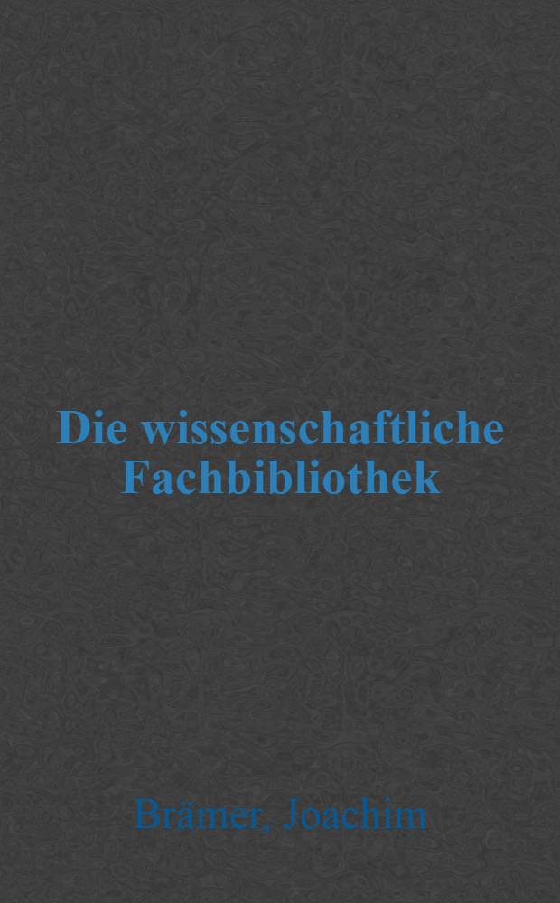 Die wissenschaftliche Fachbibliothek : Eine Anleitung für die Verwaltung von Institute- und Betriebsbibliotheken