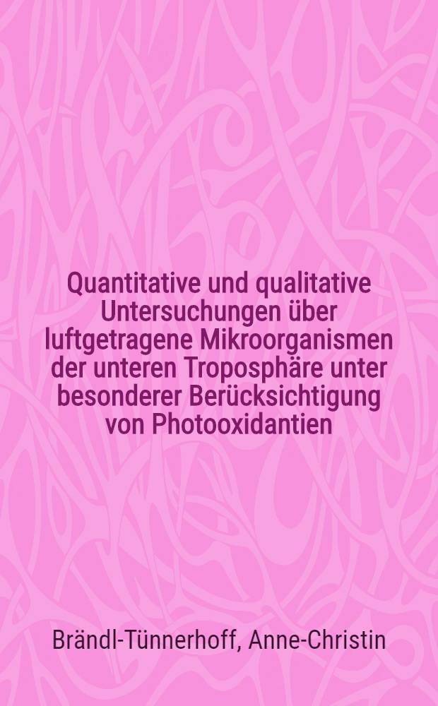 Quantitative und qualitative Untersuchungen über luftgetragene Mikroorganismen der unteren Troposphäre unter besonderer Berücksichtigung von Photooxidantien : Inaug.-Diss