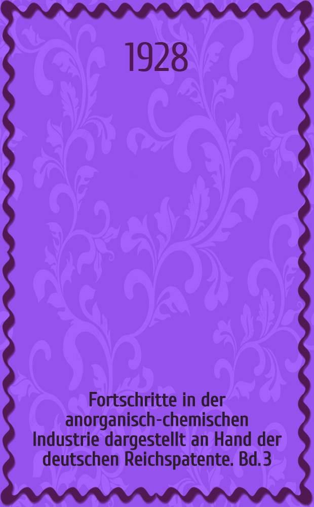 Fortschritte in der anorganisch-chemischen Industrie dargestellt an Hand der deutschen Reichspatente. Bd. 3 : 1924-1927