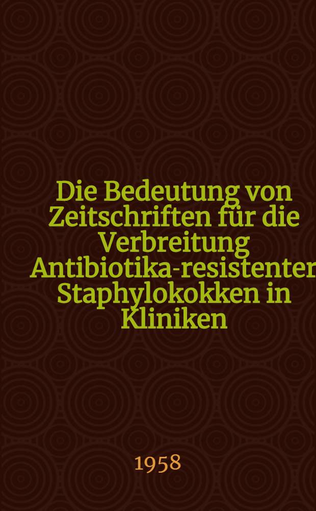 Die Bedeutung von Zeitschriften f&uuml;r die Verbreitung Antibiotika-resistenter Staphylokokken in Kliniken : Inaug.-Diss. ... der ... Univ. Mainz