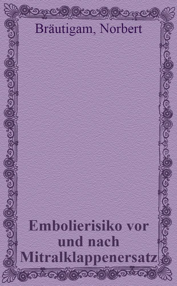 Embolierisiko vor und nach Mitralklappenersatz : Inaug.-Diss. ... der ... Med. Fak. der ... Univ. Erlangen-Nürnberg