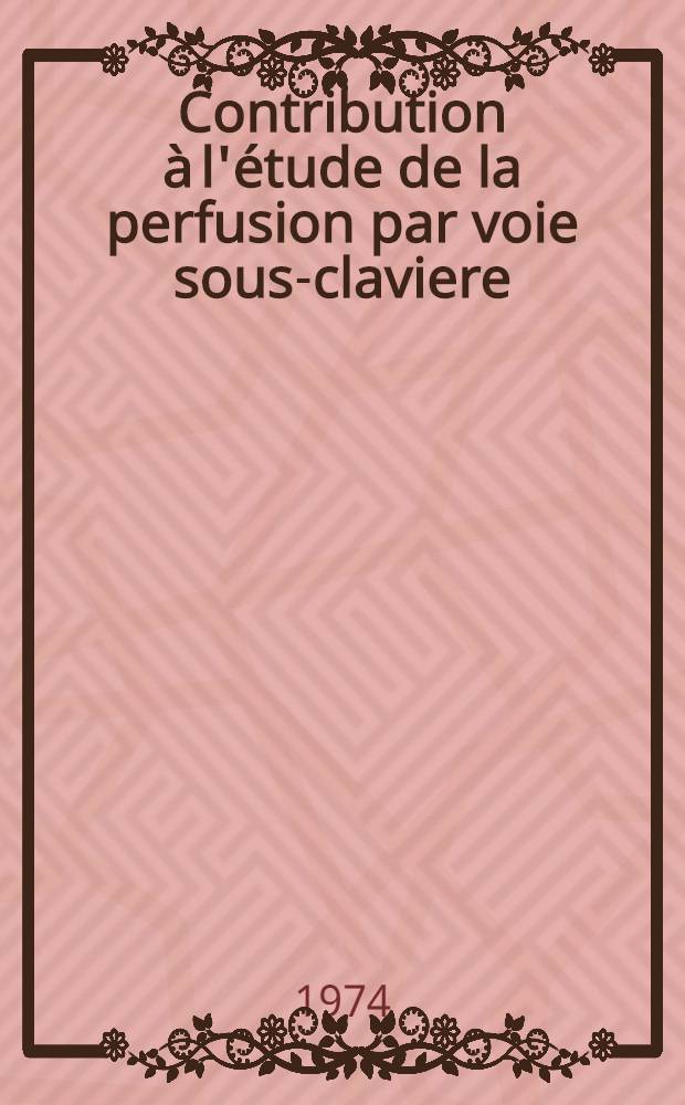 Contribution à l'étude de la perfusion par voie sous-claviere : À propos de 1082 observations : Thèse ..