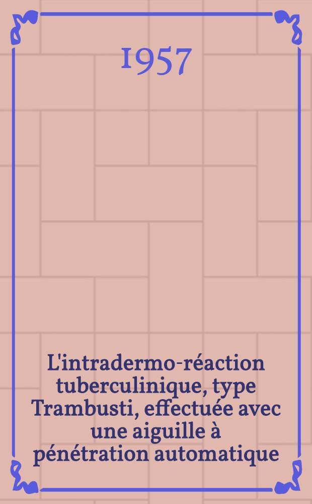 L'intradermo-réaction tuberculinique, type Trambusti, effectuée avec une aiguille à pénétration automatique : Thèse, présentée ... pour obtenir le grade de docteur en méd