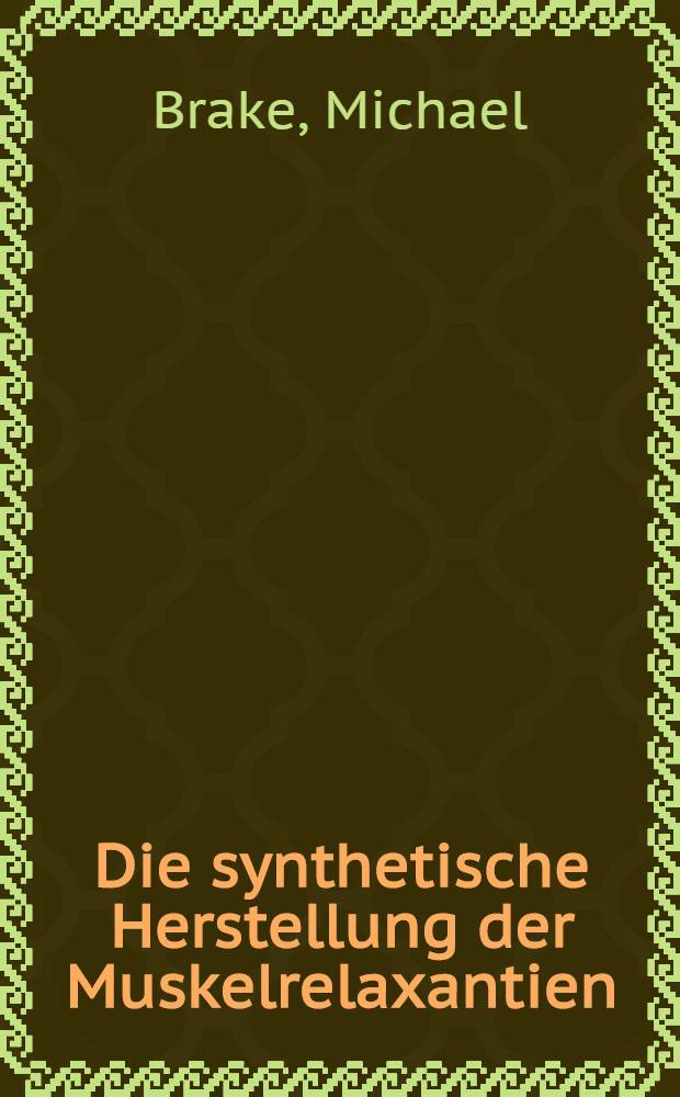 Die synthetische Herstellung der Muskelrelaxantien : Curare, Alloferin, Flaxedil, Pancuroniumbromid, Succinylcholin, Imbretil : Inaug.-Diss. ... der ... Med. Fak. Mainz