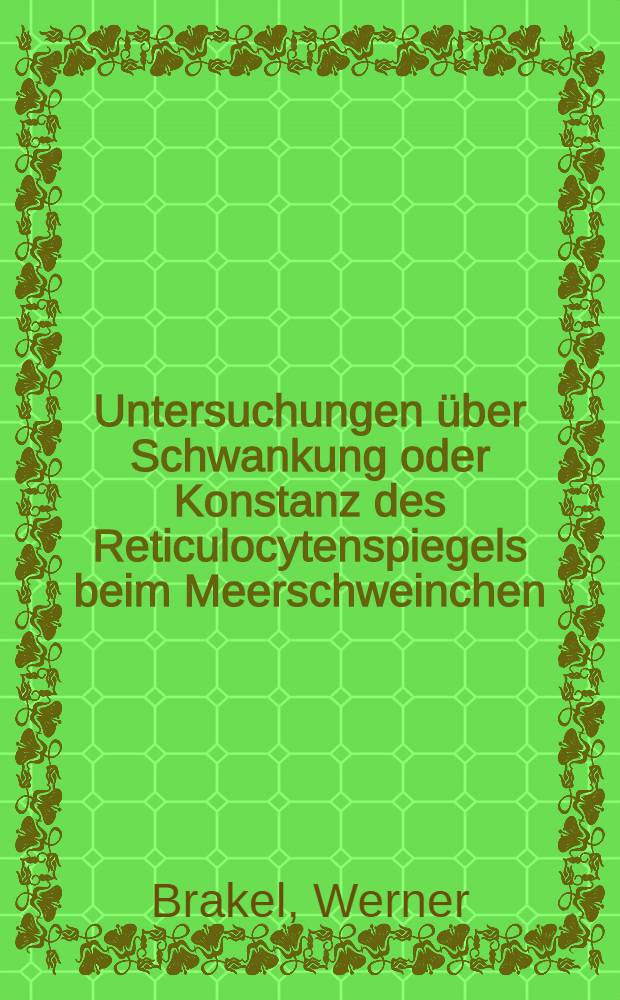 Untersuchungen über Schwankung oder Konstanz des Reticulocytenspiegels beim Meerschweinchen : Inaug.-Diss. ... der ... Univ. Mainz