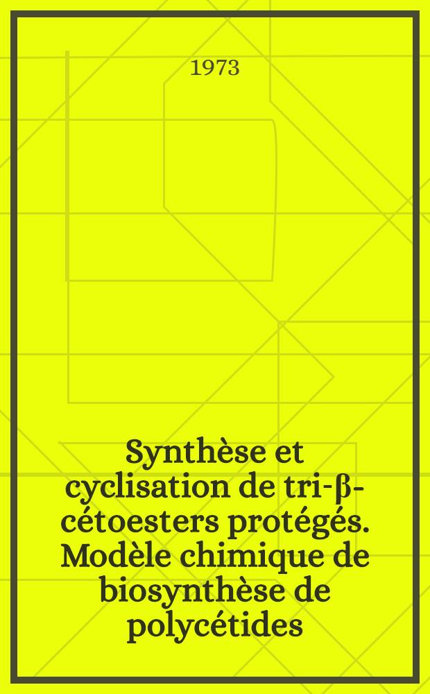 Synth&egrave;se et cyclisation de tri-&beta;-c&eacute;toesters prot&eacute;g&eacute;s. Mod&egrave;le chimique de biosynth&egrave;se de polyc&eacute;tides; Alcoylation de l'&eacute;nolate de sodium de l'ac&eacute;tylac&eacute;tate d'&eacute;thyle dans des solvants complexants (glymes) ou en pr&eacute;sence d'additifs complexants: Th&egrave;se pr&eacute;s. &agrave; l'Univ. de Paris-Sud / par Georges Bram
