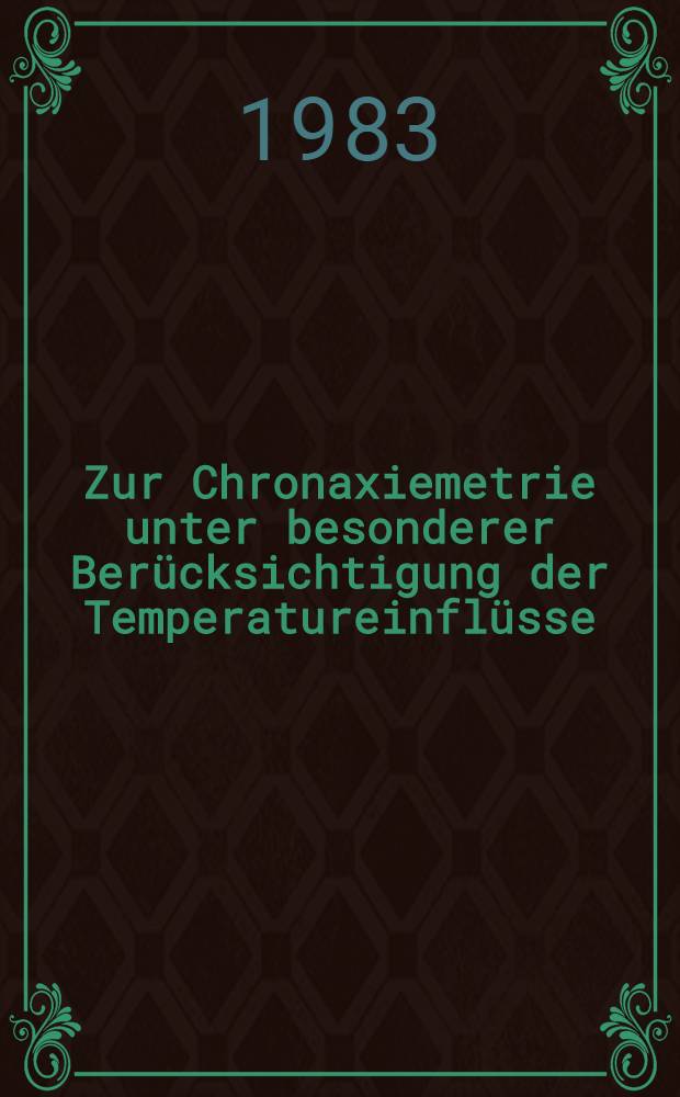 Zur Chronaxiemetrie unter besonderer Berücksichtigung der Temperatureinflüsse : Inaug.-Diss