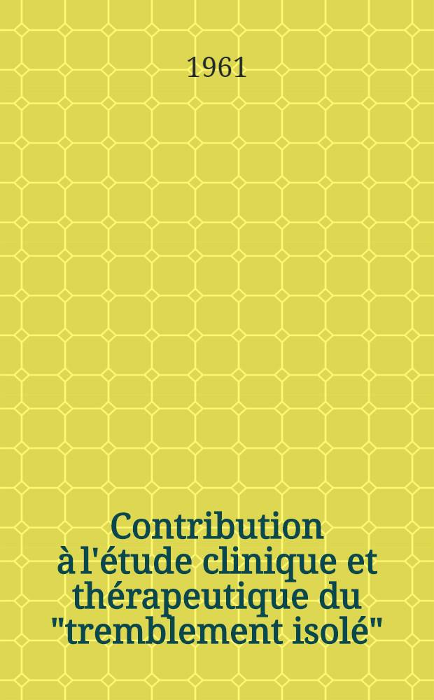 Contribution à l'étude clinique et thérapeutique du "tremblement isolé" : Thèse