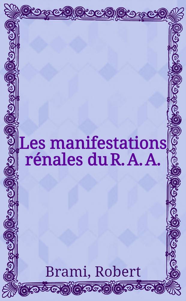 Les manifestations rénales du R. A. A. : À propos de 258 sujets, hospitalisés dans le Centre cardiologique de Versailles (Travail du Service du docteur P. Isorni) : Thèse pour le doctorat en méd. (diplôme d'État)