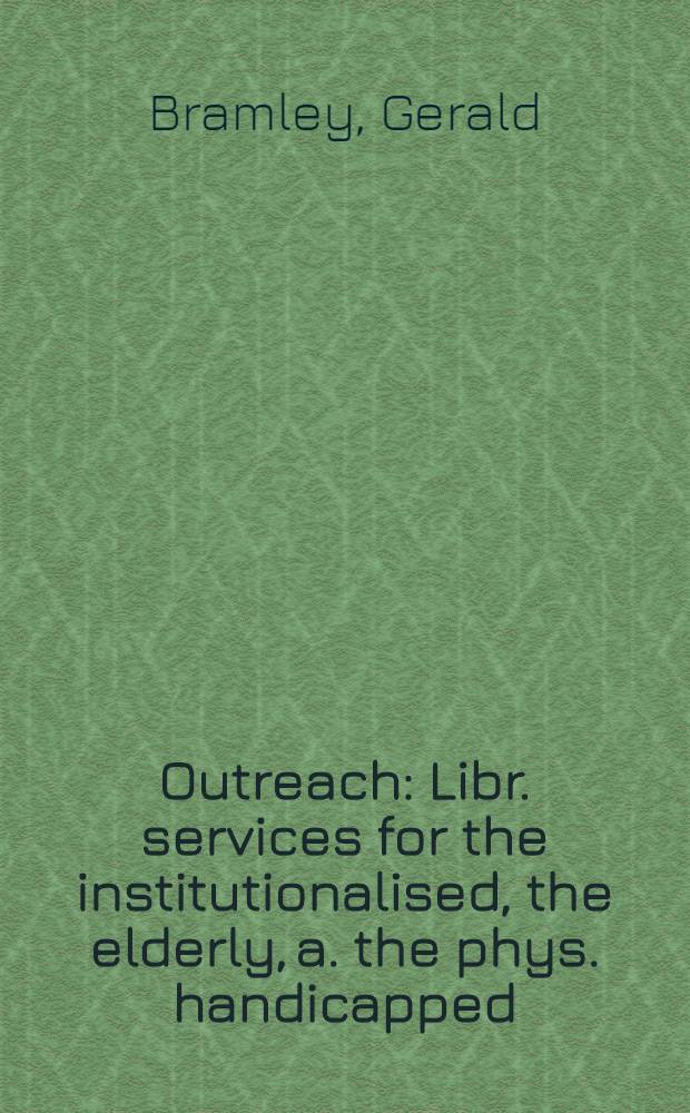 Outreach : Libr. services for the institutionalised, the elderly, a. the phys. handicapped