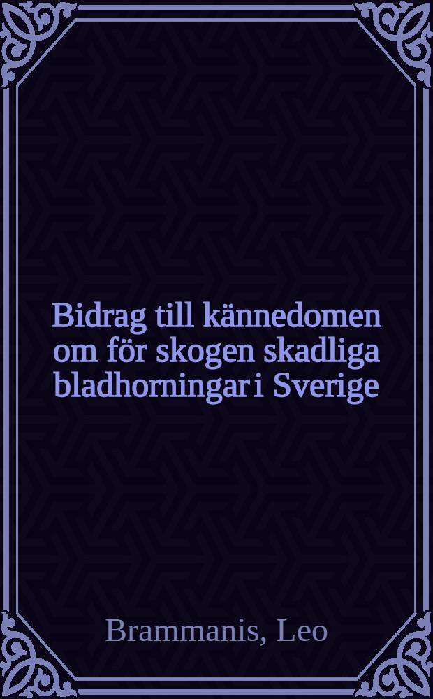 Bidrag till kännedomen om för skogen skadliga bladhorningar i Sverige