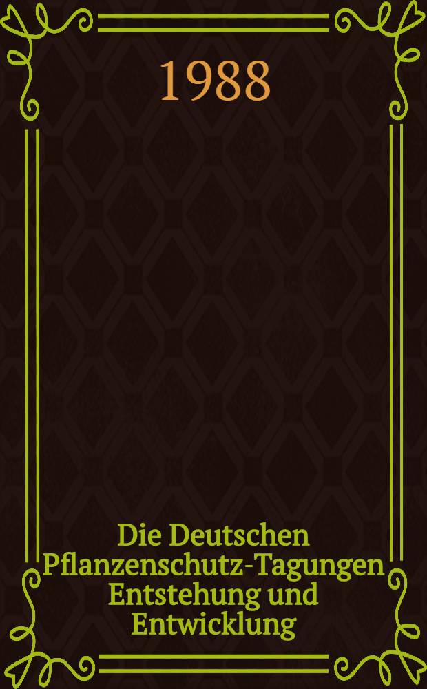 Die Deutschen Pflanzenschutz-Tagungen Entstehung und Entwicklung