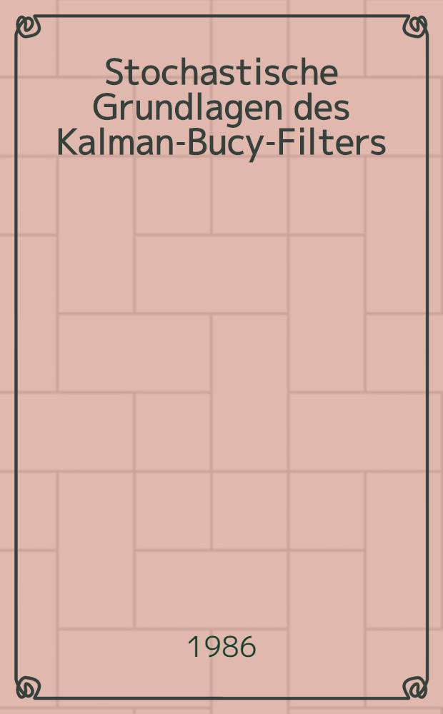 Stochastische Grundlagen des Kalman-Bucy-Filters : Wahrscheinlichkeitsrechnung u. Zufallsprozesse