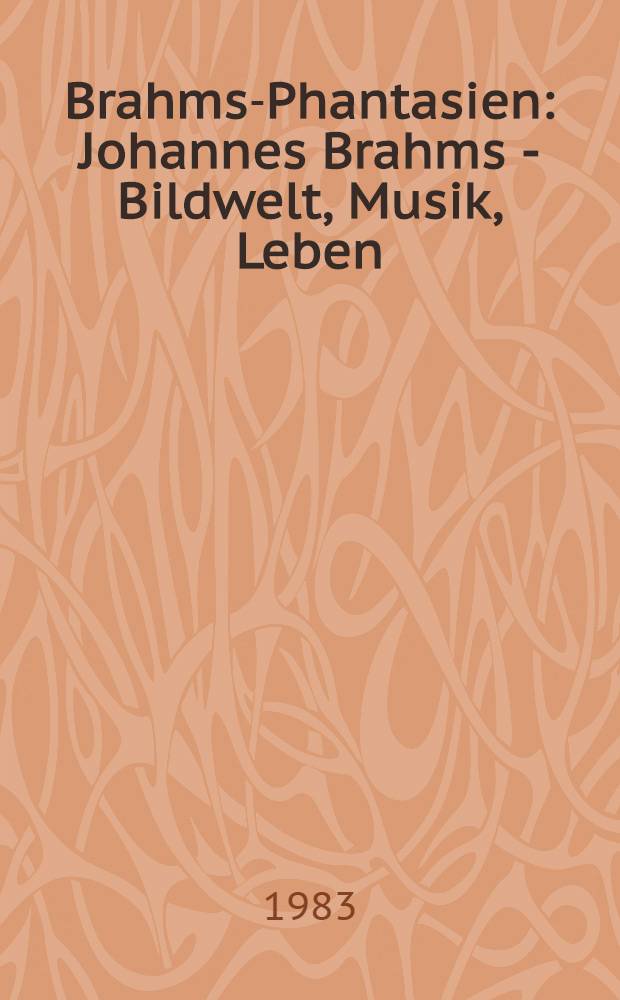 Brahms-Phantasien : Johannes Brahms - Bildwelt, Musik, Leben : Katalog der Ausst., Kunsthalle zu Kiel der Christian-Albrechts-Univ., 18. Sept. bis 26. Okt. 1983