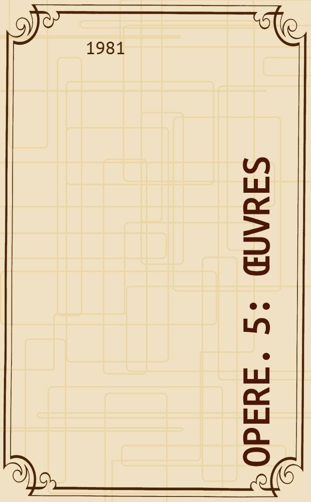 Opere. 5 : Œuvres
