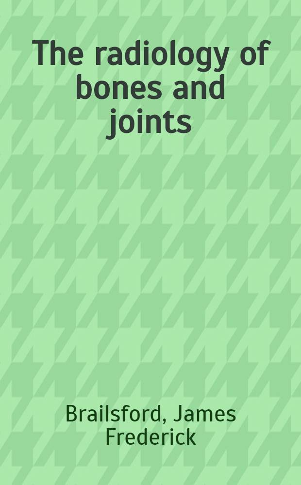 The radiology of bones and joints : An introd. to the study of tumours and other diseases of bone