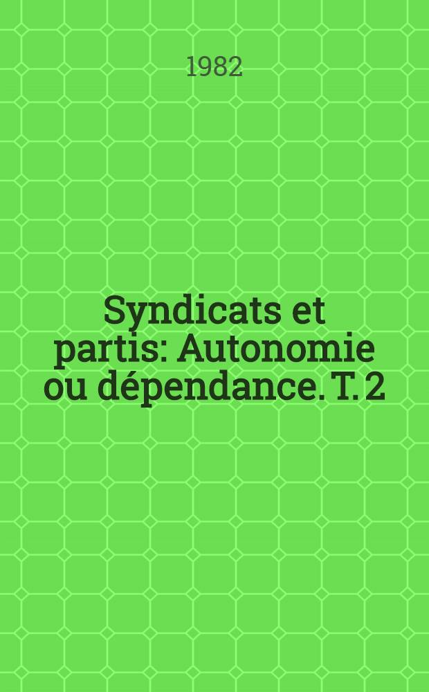 Syndicats et partis : Autonomie ou dépendance. T. 2 : 1947-1981