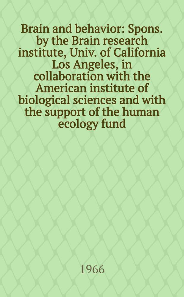Brain and behavior : Spons. by the Brain research institute, Univ. of California Los Angeles, in collaboration with the American institute of biological sciences and with the support of the human ecology fund. Vol. 3 : Proceedings of the Third conference, 1963