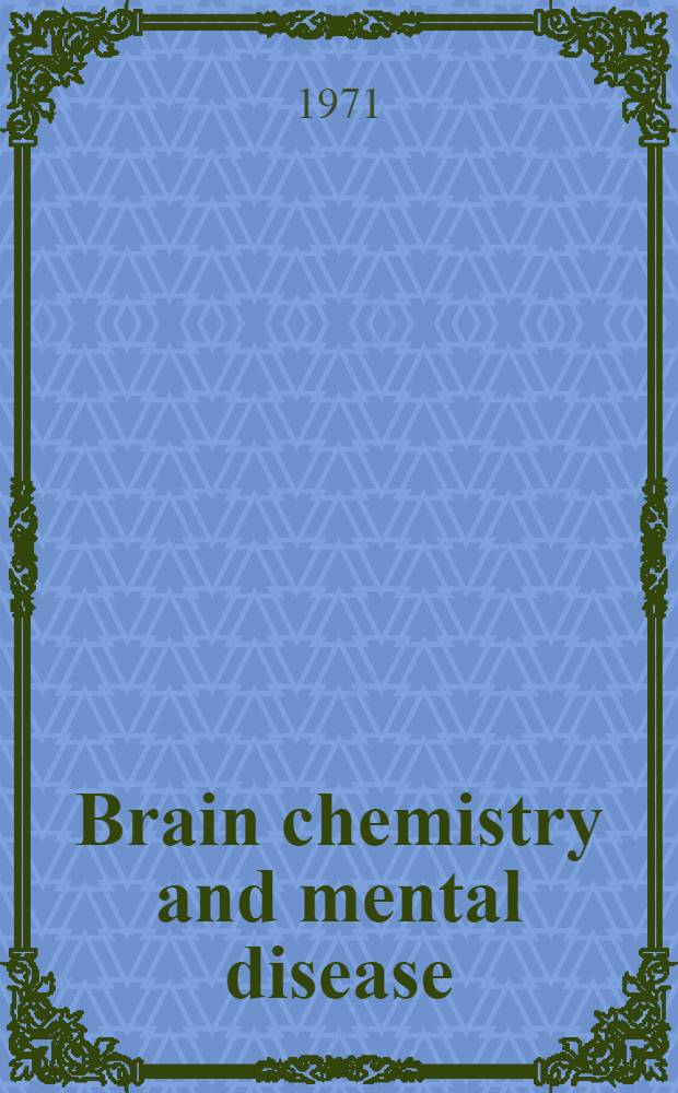 Brain chemistry and mental disease : Proc. of a Symposium on Brain chemistry and mental disease held at the Texas research inst., Houston, Texas, Nov. 18-20, 1970