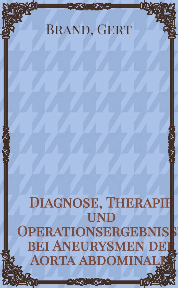 Diagnose, Therapie und Operationsergebnisse bei Aneurysmen der Aorta abdominalis : Inaug.-Diss