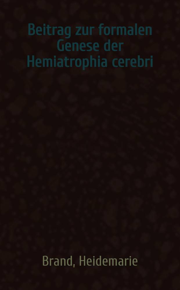 Beitrag zur formalen Genese der Hemiatrophia cerebri : Inaug.-Diss. ... der ... Med. Fak. der ... Univ. zu Bonn